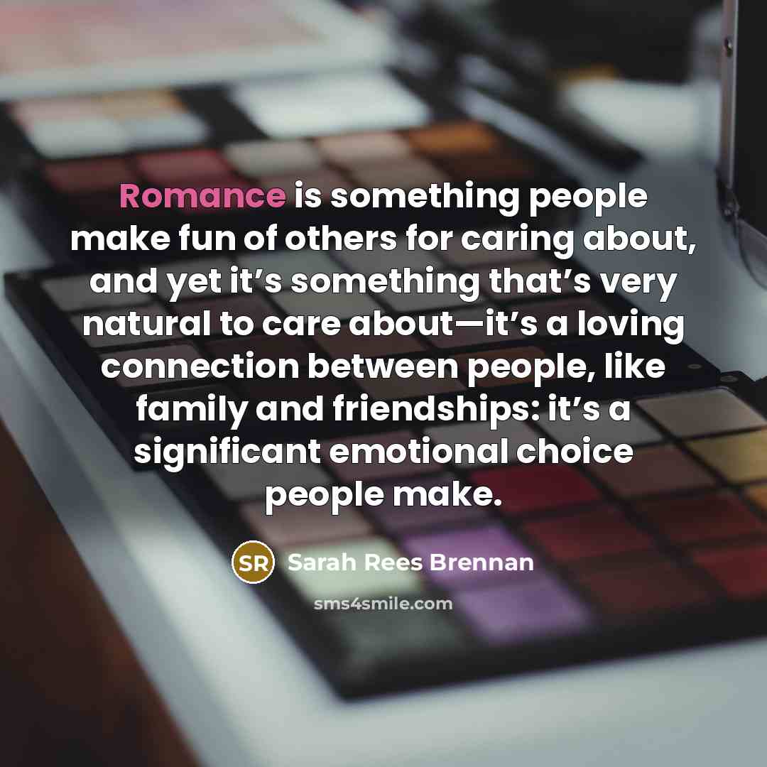 “Romance is something people make fun of others for caring…” quote by Sarah Rees Brennan