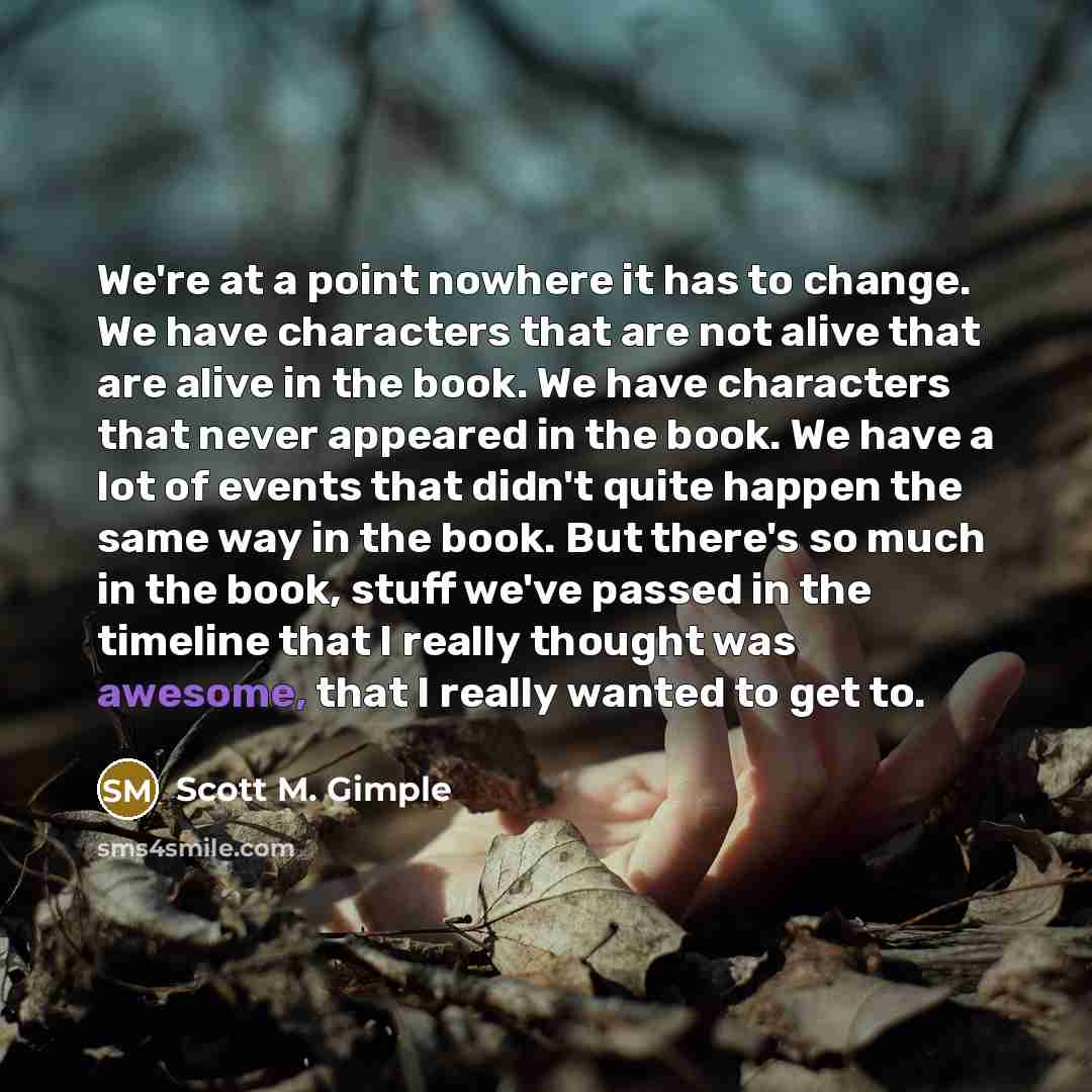 “We're at a point nowhere it has to change. We…” quote by Scott M. Gimple