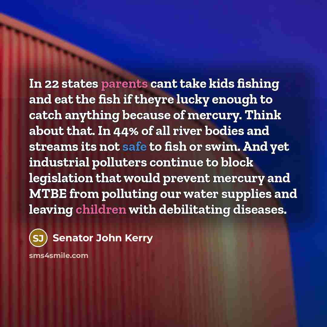 “In 22 states parents cant take kids fishing and eat…” quote by Senator John Kerry