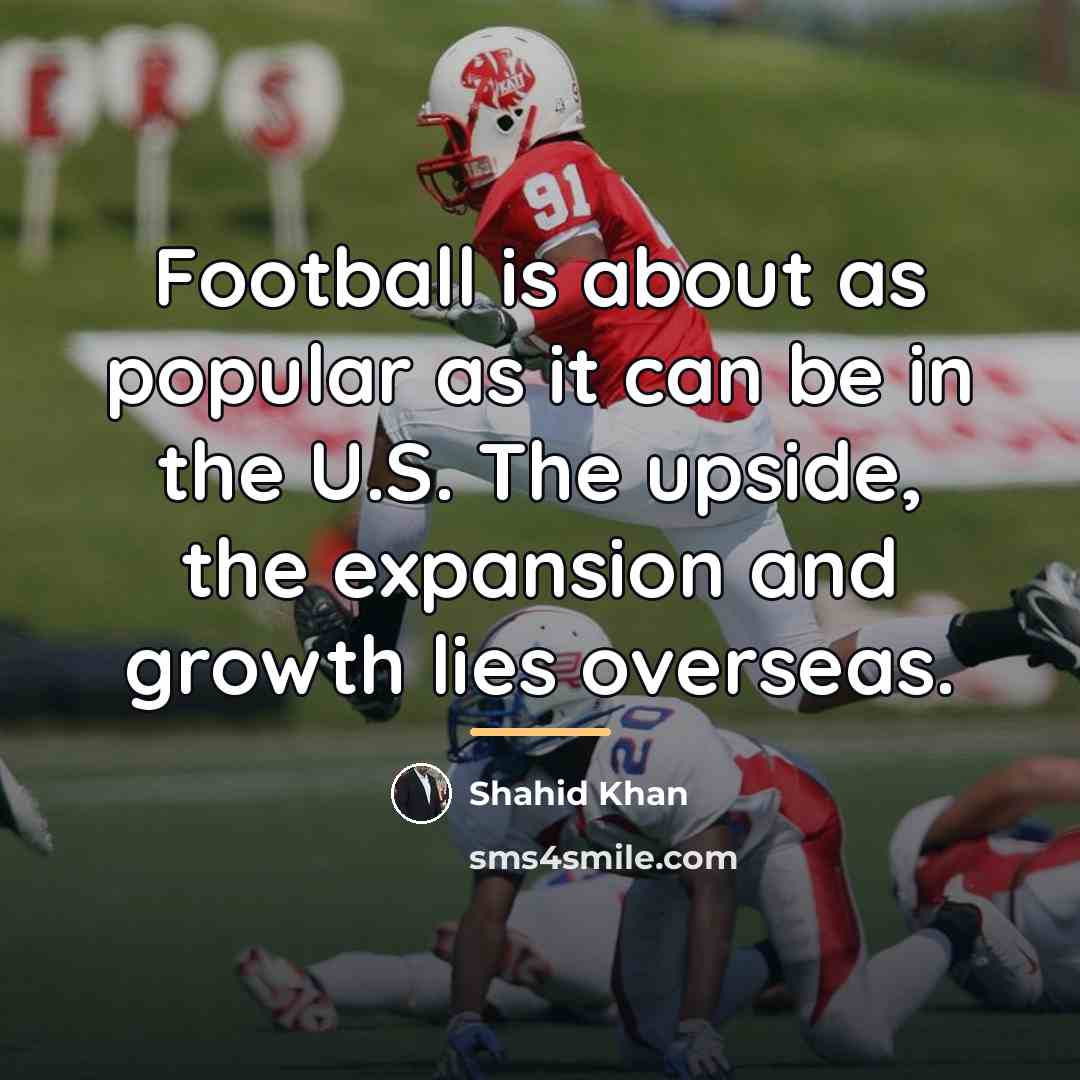 “Football is about as popular as it can be in…” quote by Shahid Khan