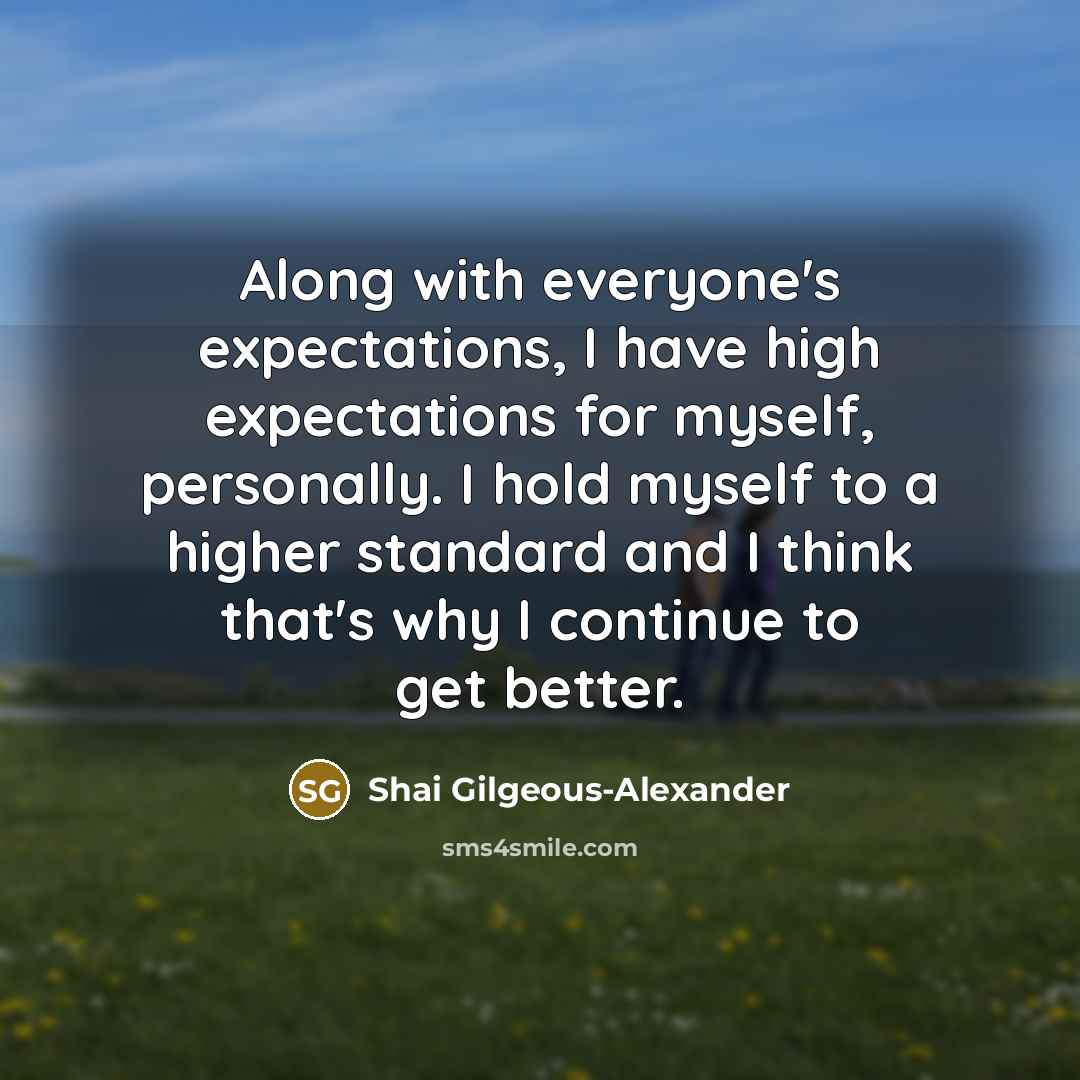 “Along with everyone's expectations, I have high expectations for myself,…” quote by Shai Gilgeous-Alexander