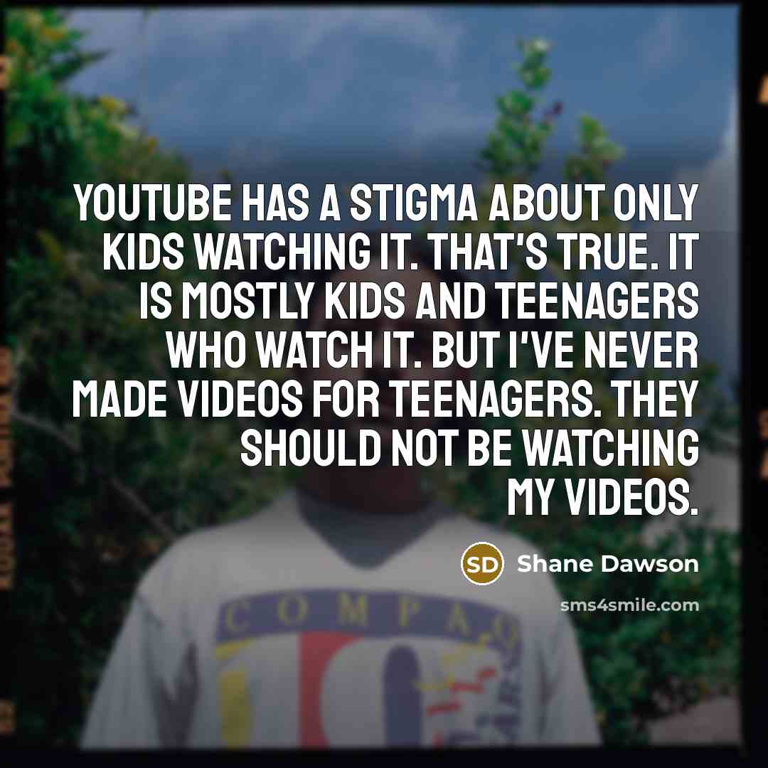 “YouTube has a stigma about only kids watching it. That's…” quote by Shane Dawson