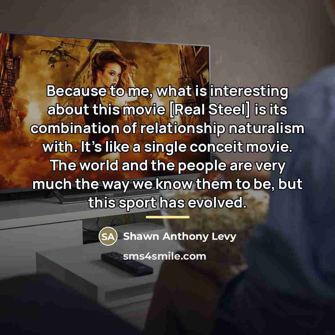 “Because to me, what is interesting about this movie [Real…” quote by Shawn Anthony Levy