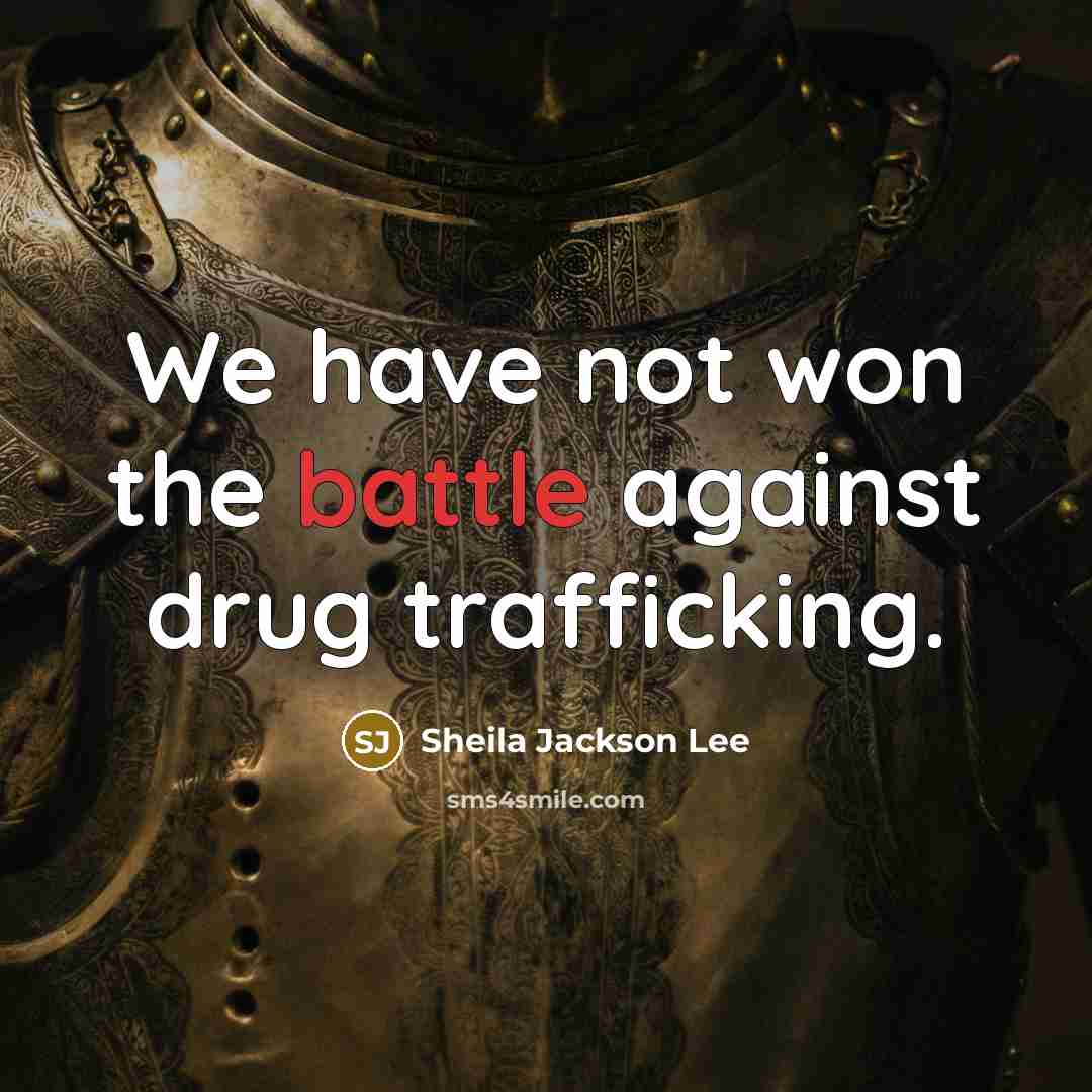 “We have not won the battle against drug trafficking.…” quote by Sheila Jackson Lee