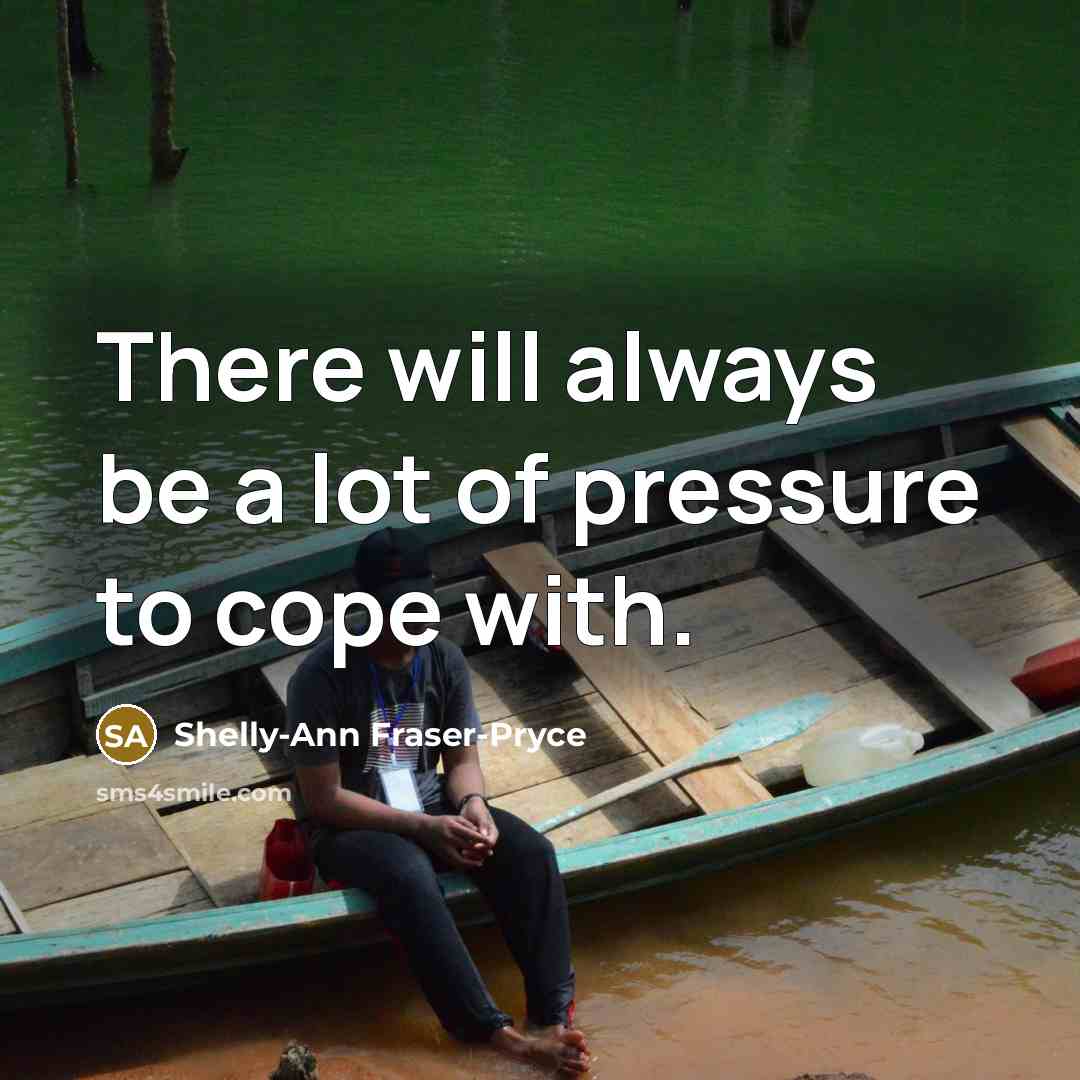“There will always be a lot of pressure to cope…” quote by Shelly-Ann Fraser-Pryce
