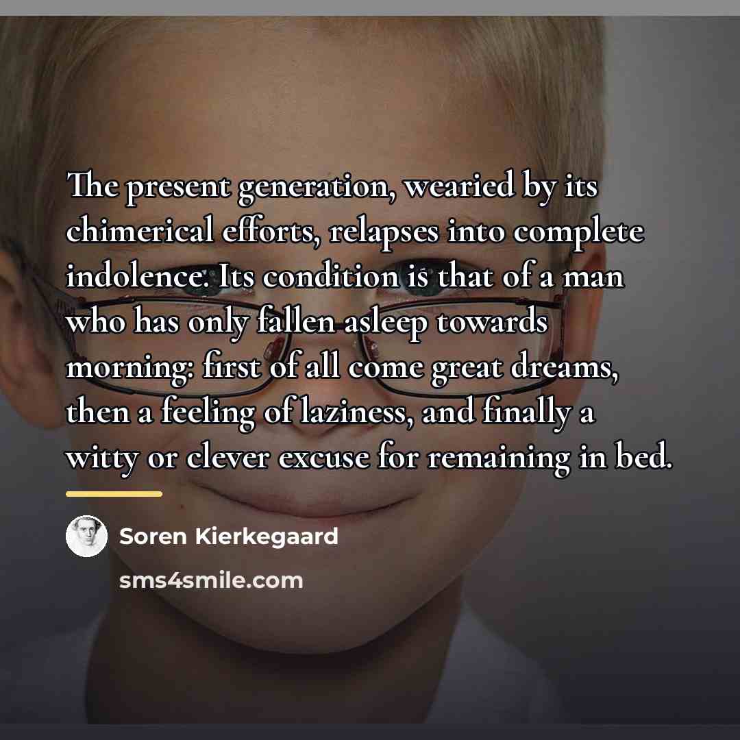 “The present generation, wearied by its chimerical efforts, relapses into…” quote by Soren Kierkegaard