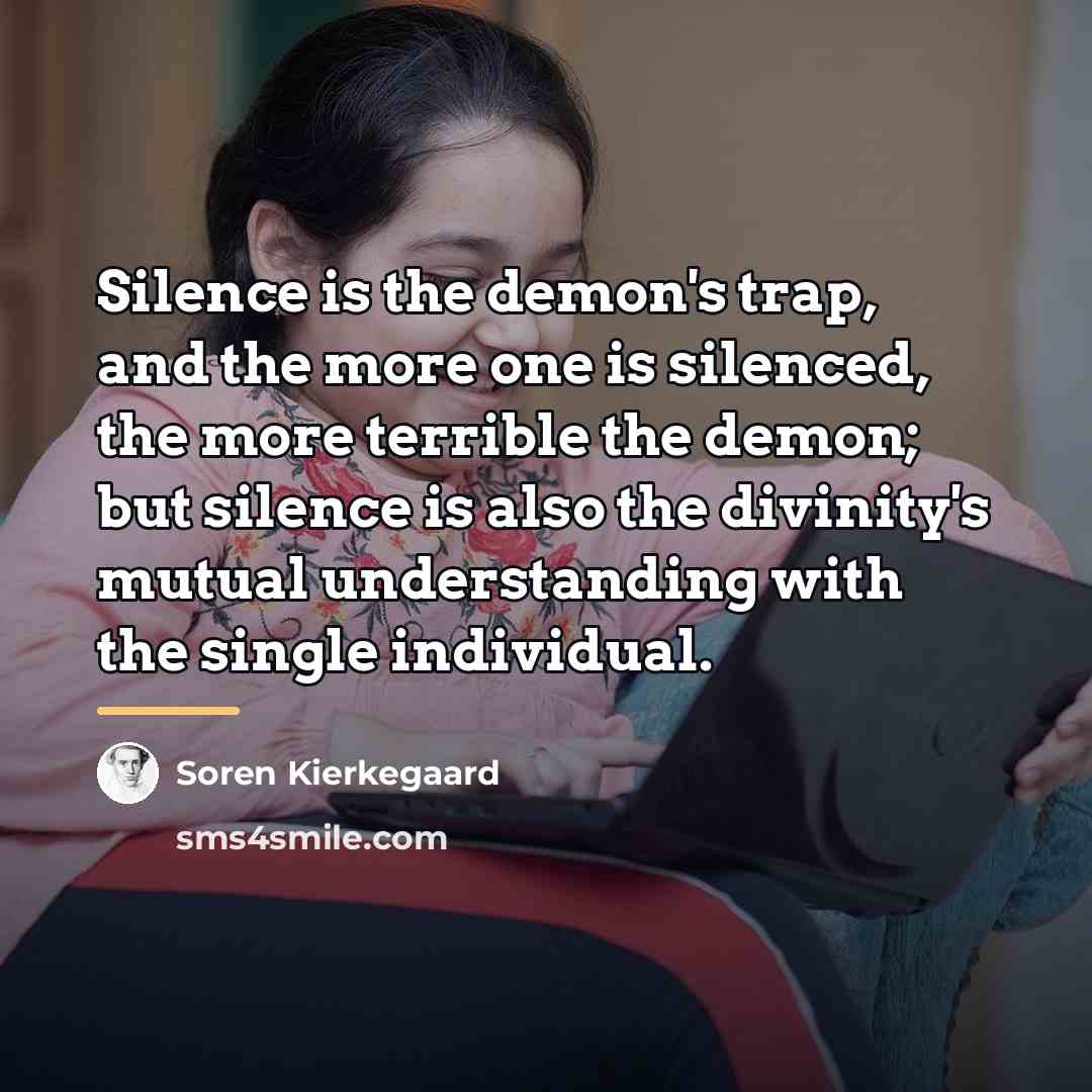 “Silence is the demon's trap, and the more one is…” quote by Soren Kierkegaard