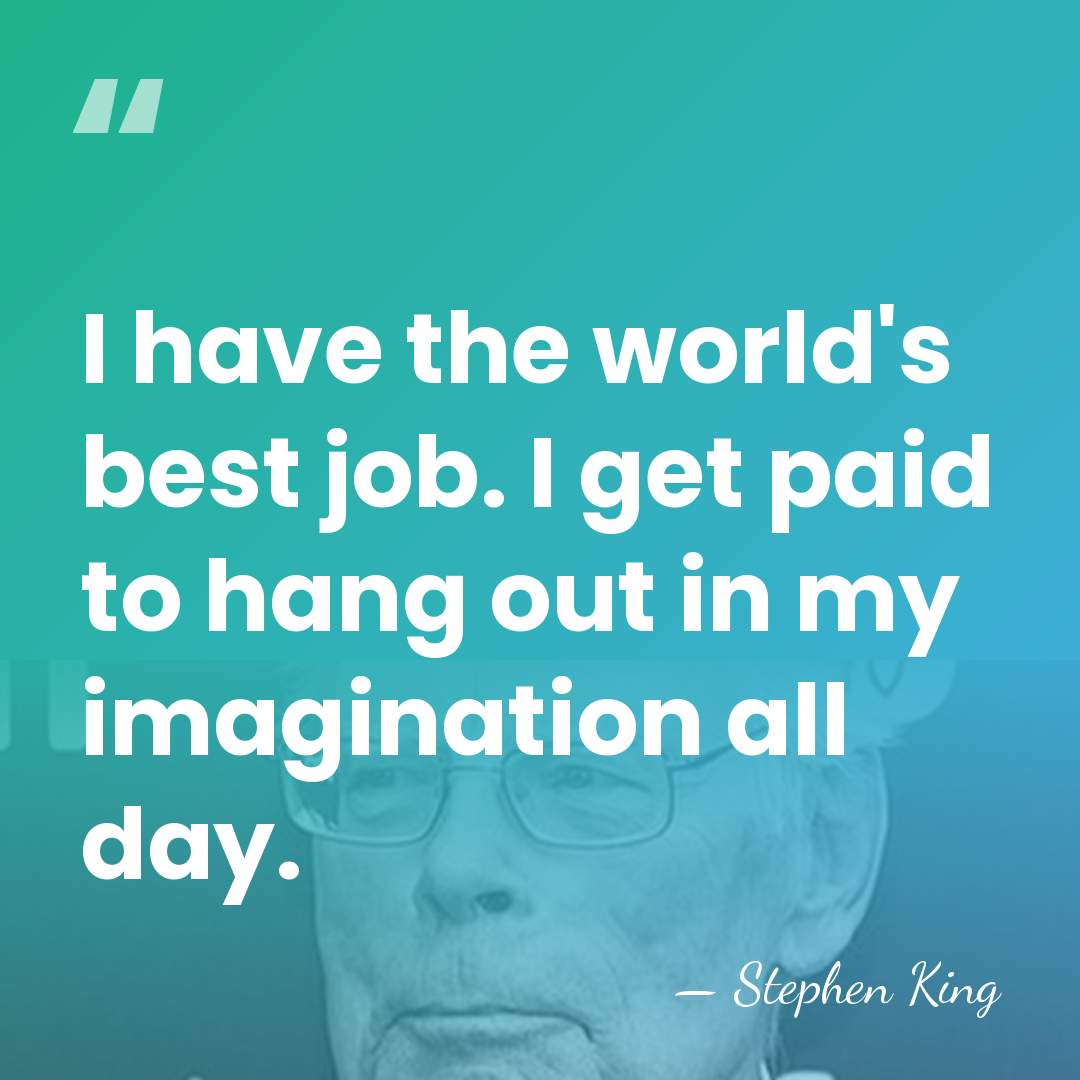 I have the world's best job. I get paid to hang out&hellip; - Stephen King