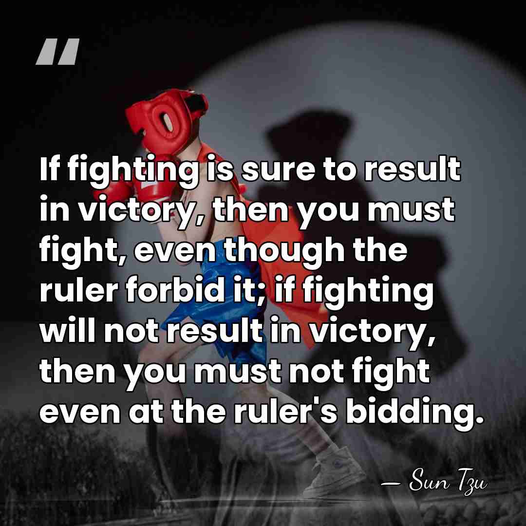 If fighting is sure to result in victory, then you must fight,&hellip; - Sun Tzu