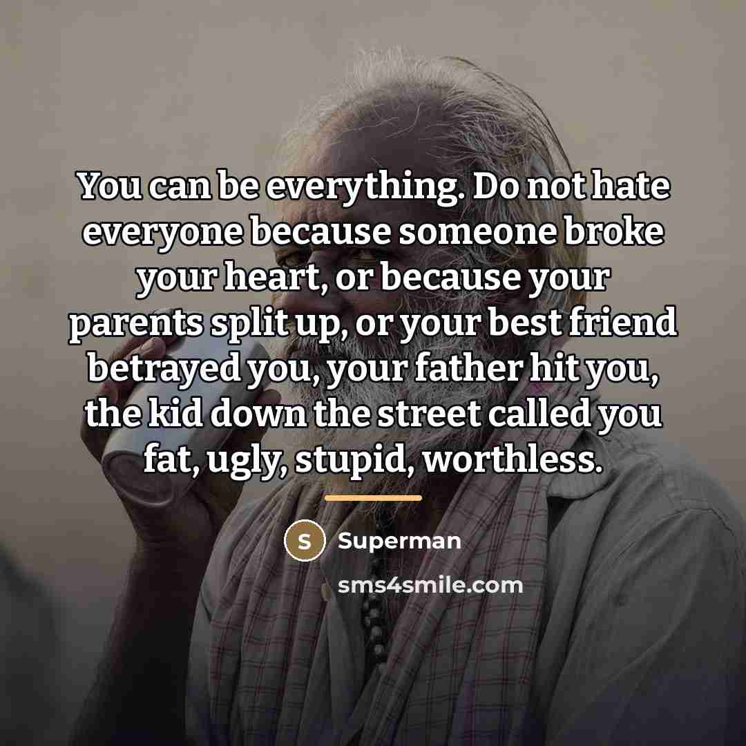“You can be everything. Do not hate everyone because someone…” quote by Superman