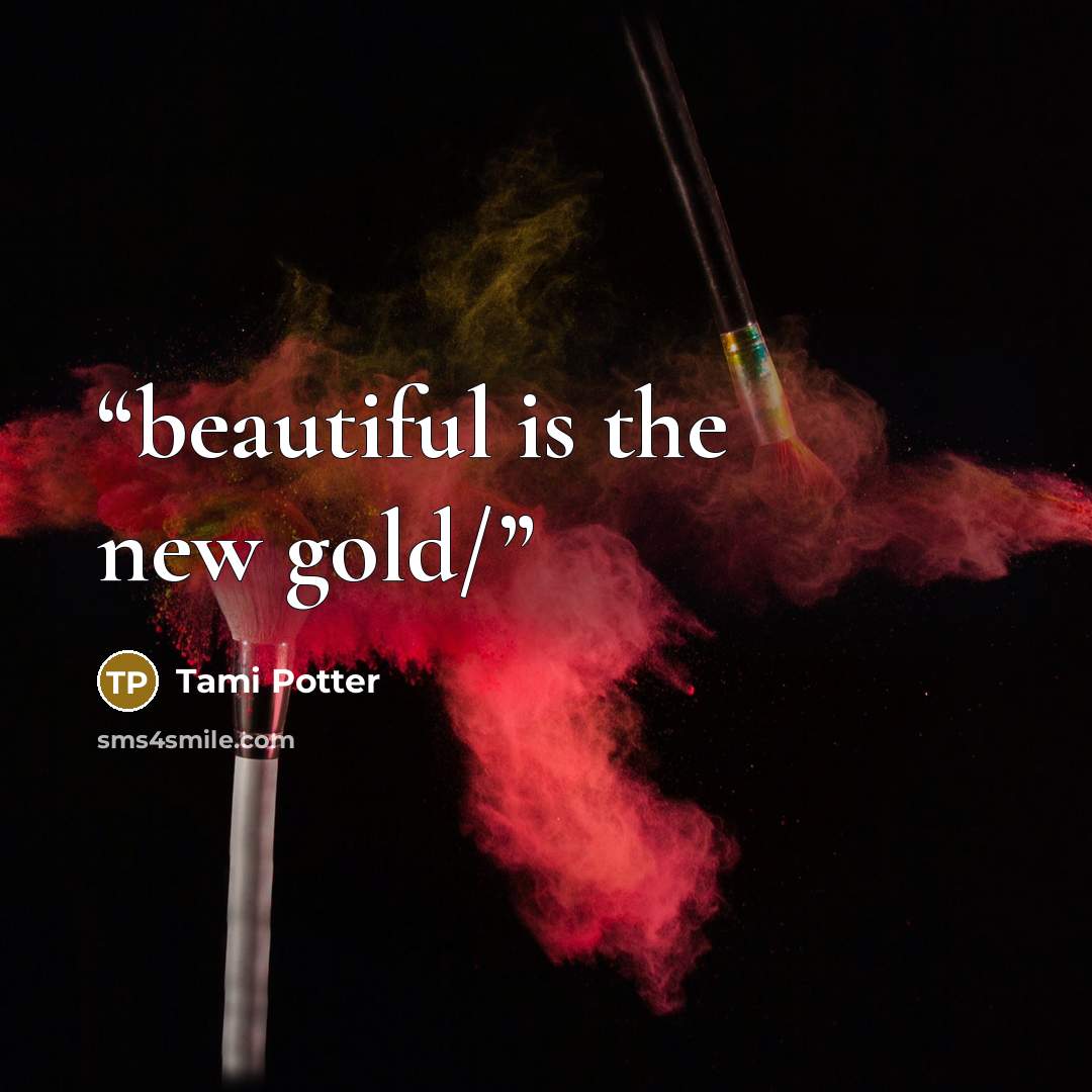 “beautiful is the new gold/” quote by Tami Potter