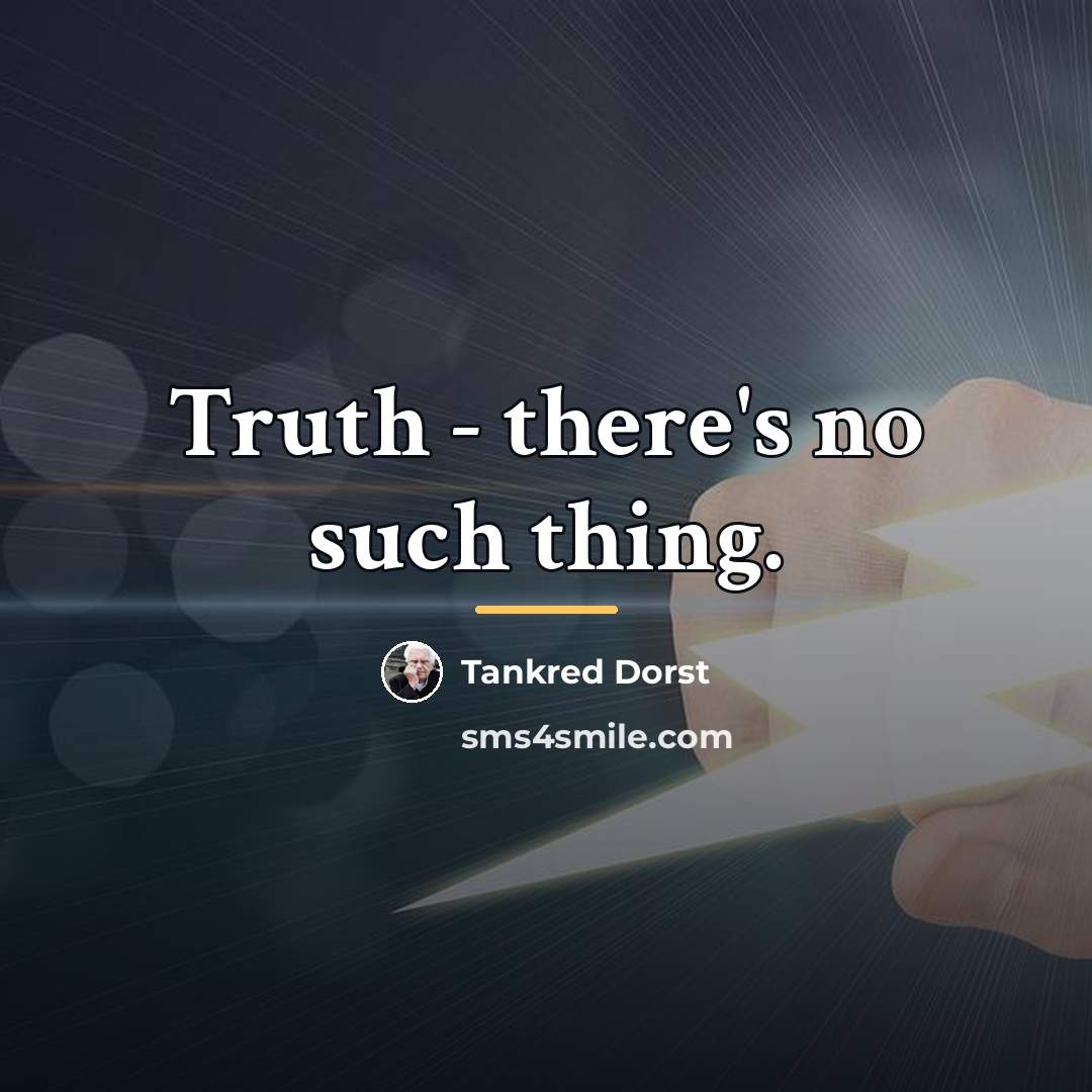 “Truth - there's no such thing.…” quote by Tankred Dorst