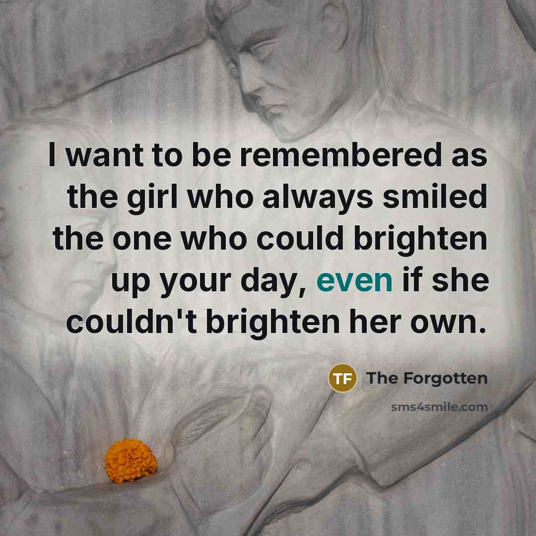 “I want to be remembered as the girl who always…” quote by The Forgotten