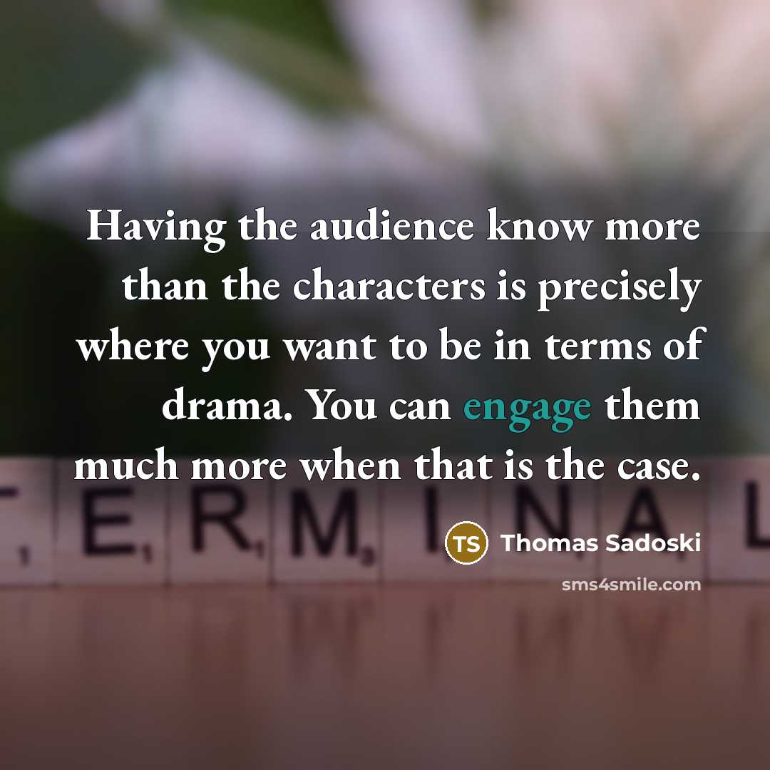 “Having the audience know more than the characters is precisely…” quote by Thomas Sadoski
