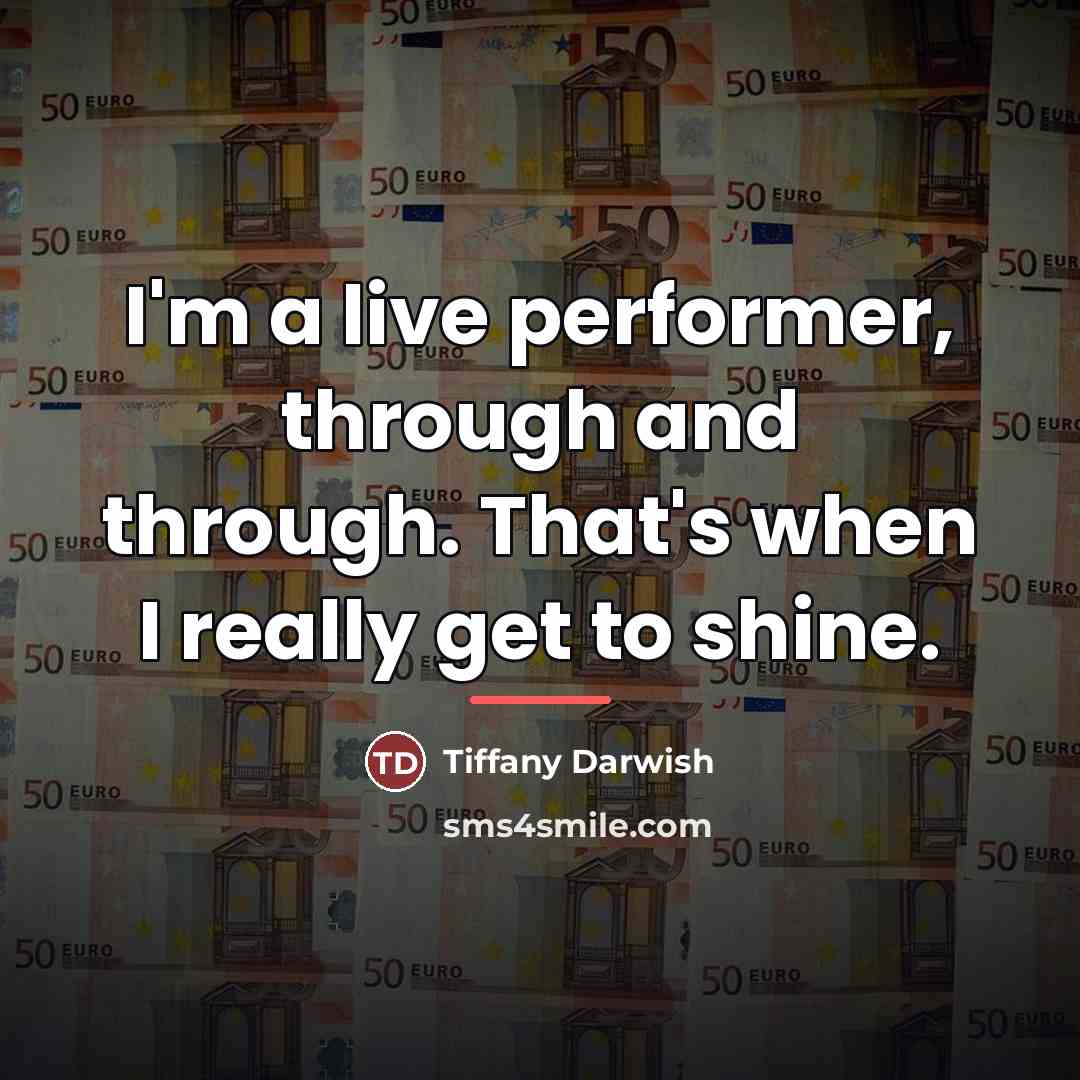 “I'm a live performer, through and through. That's when I…” quote by Tiffany Darwish