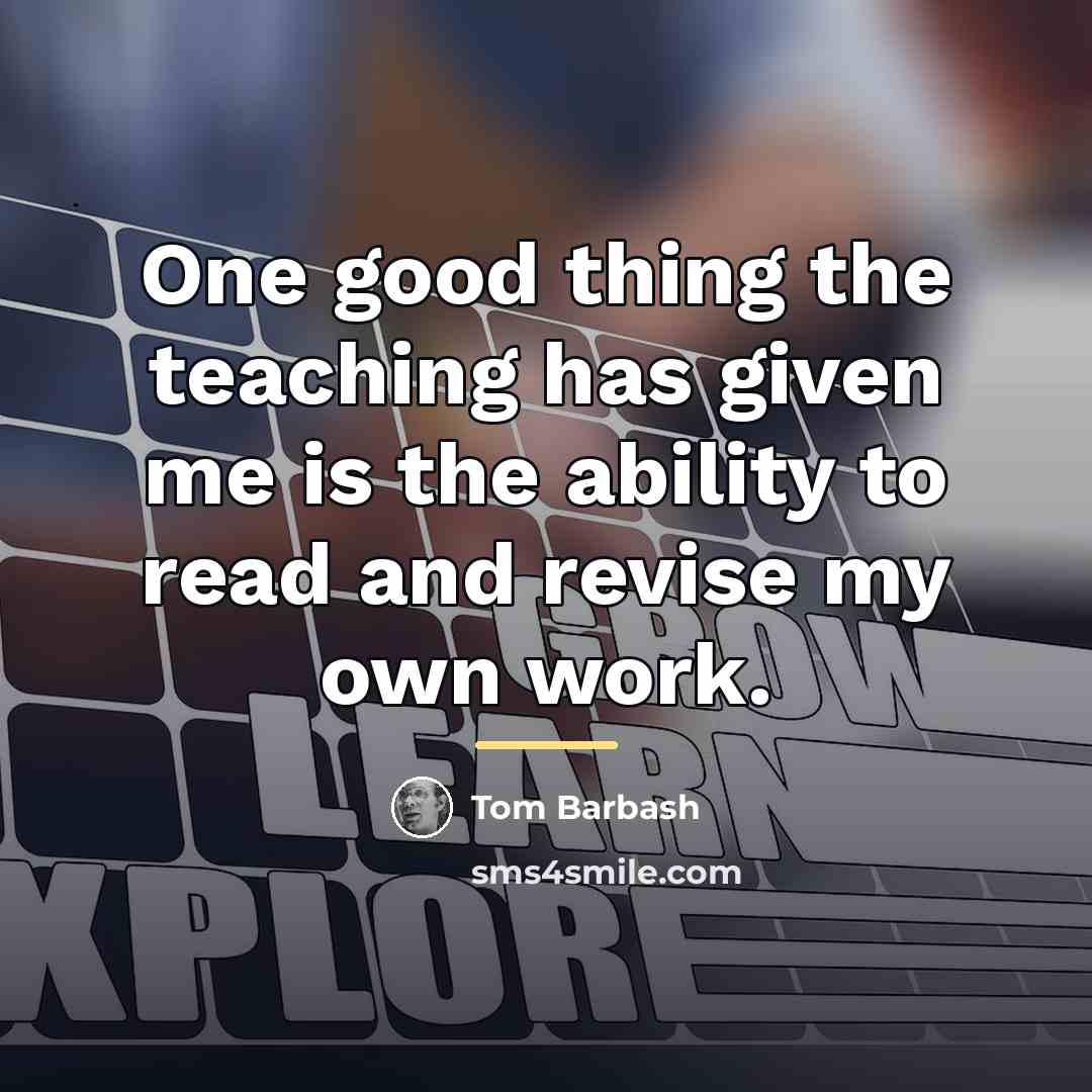 “One good thing the teaching has given me is the…” quote by Tom Barbash