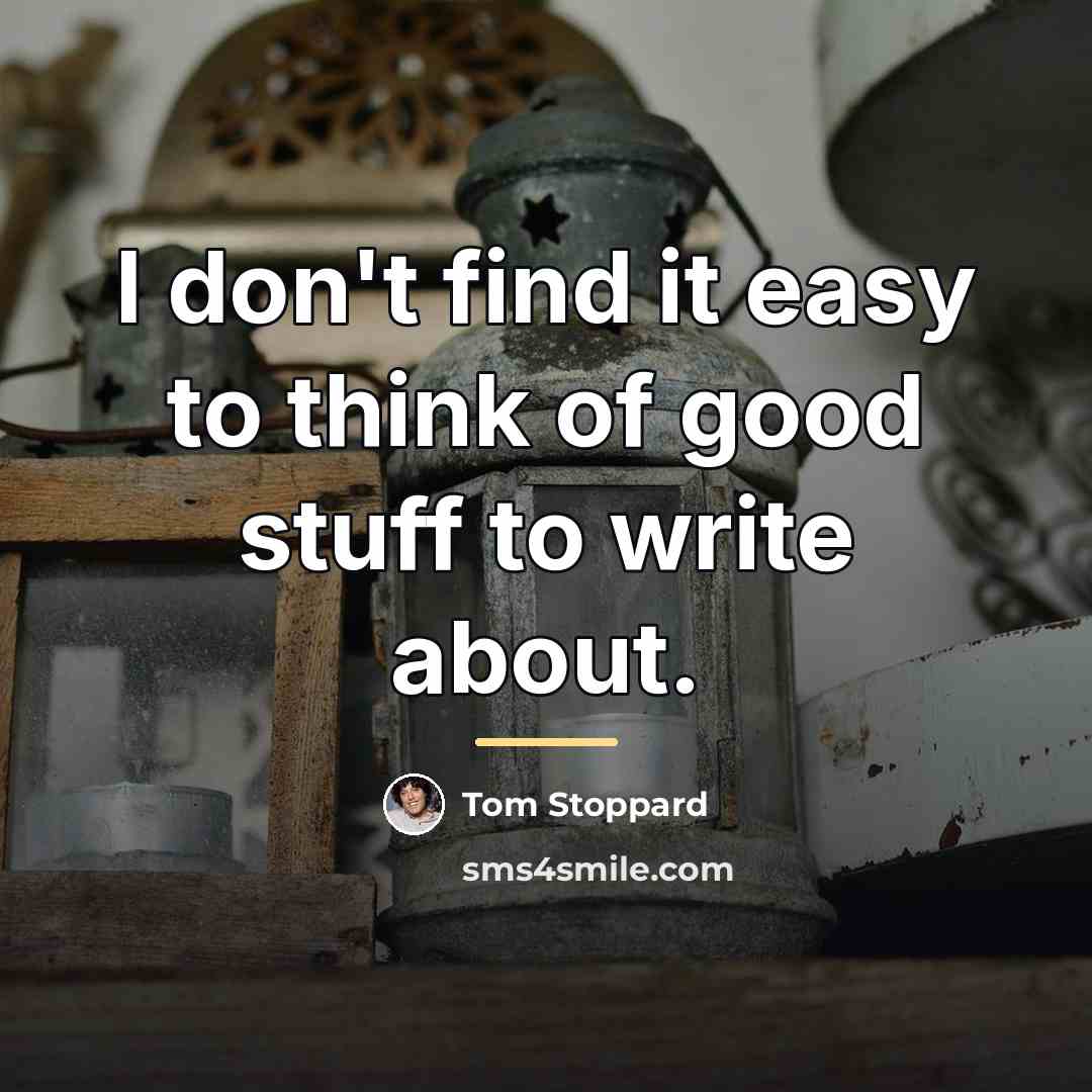 “I don't find it easy to think of good stuff…” quote by Tom Stoppard