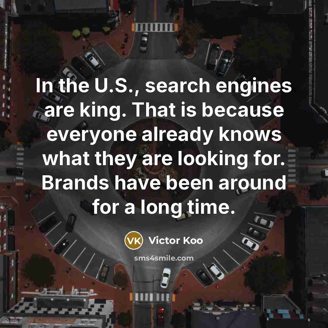 “In the U.S., search engines are king. That is because…” quote by Victor Koo