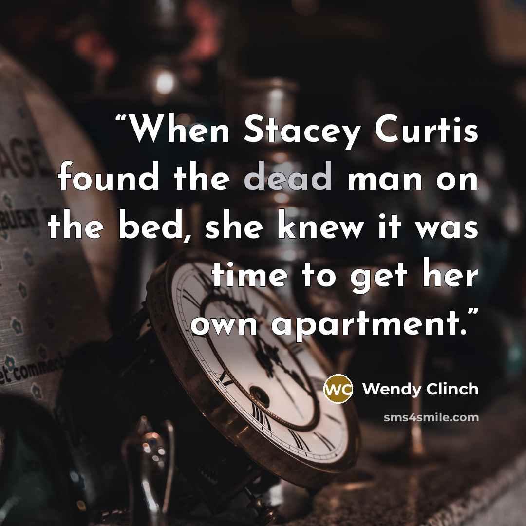 “When Stacey Curtis found the dead man on the bed, she knew it was time to get her own apartment.” quote by Wendy Clinch