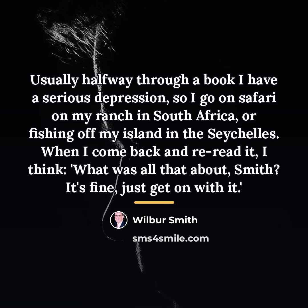 “Usually halfway through a book I have a serious depression,…” quote by Wilbur Smith
