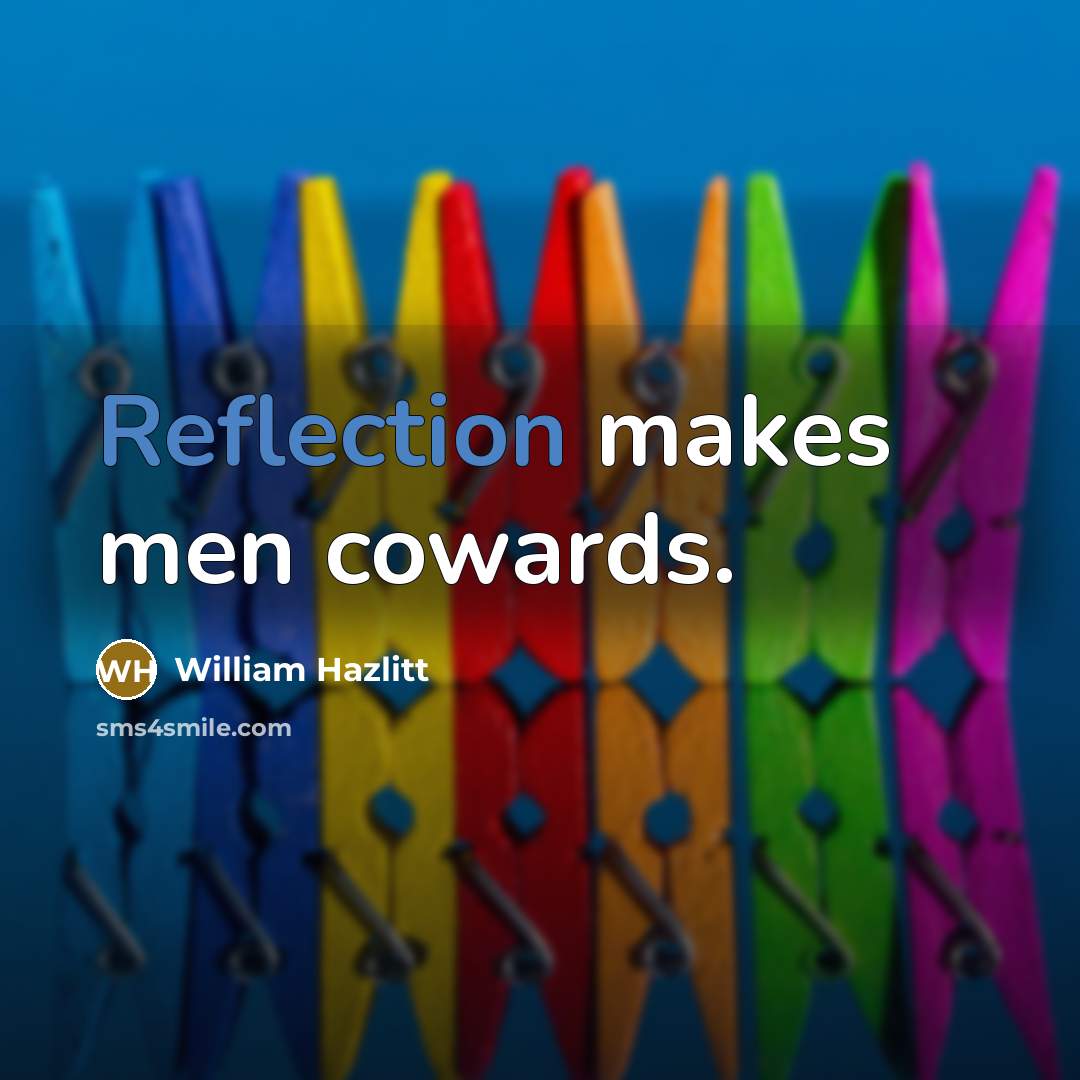 “Reflection makes men cowards.…” quote by William Hazlitt