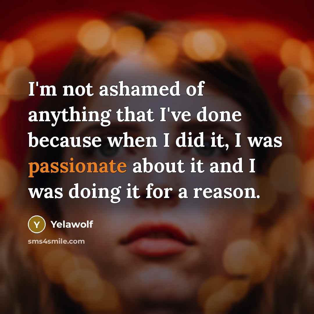 “I'm not ashamed of anything that I've done because when…” quote by Yelawolf