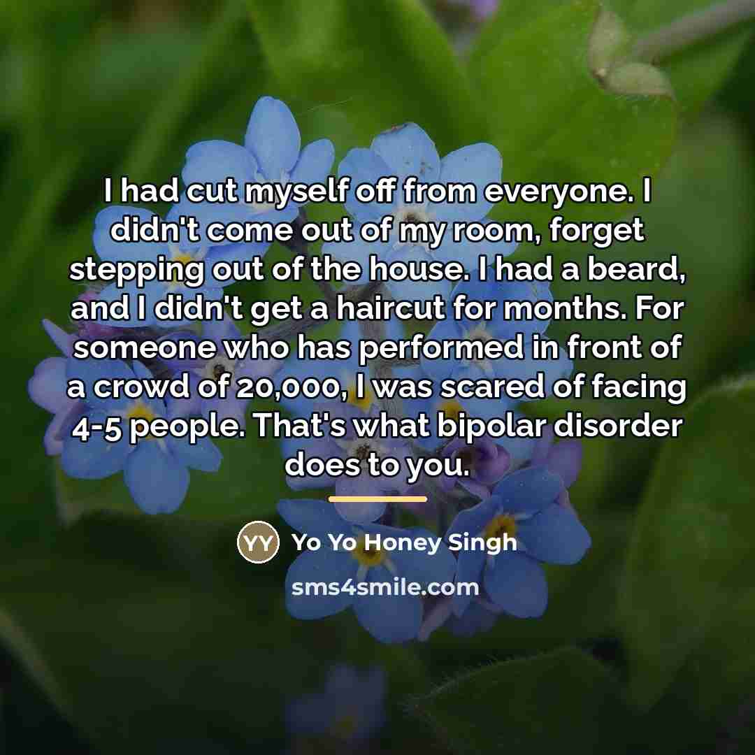 “I had cut myself off from everyone. I didn't come…” quote by Yo Yo Honey Singh