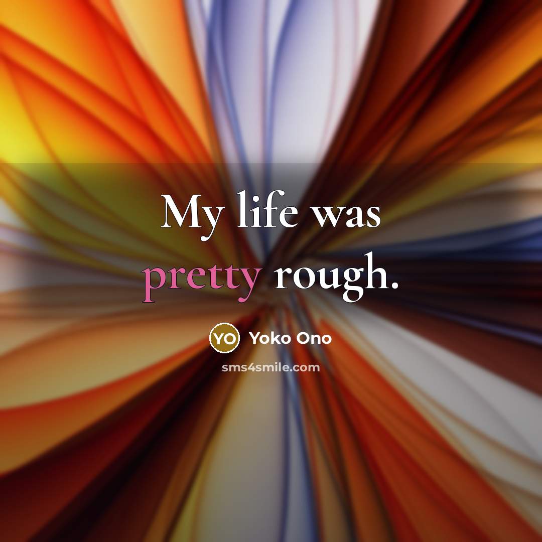 “My life was pretty rough.…” quote by Yoko Ono