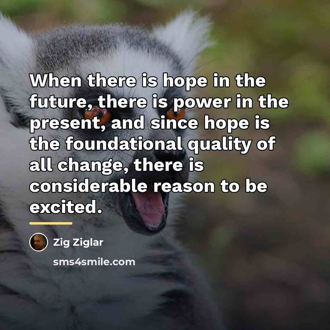 “When there is hope in the future, there is power…” quote by Zig Ziglar