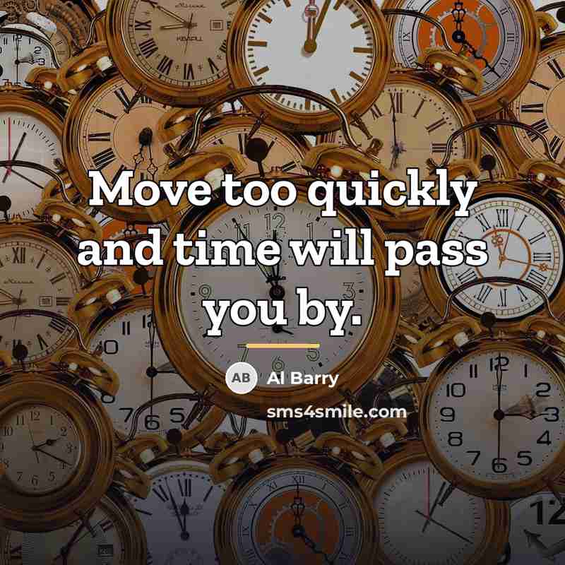 “Move too quickly and time will pass you by.…” quote by Al Barry