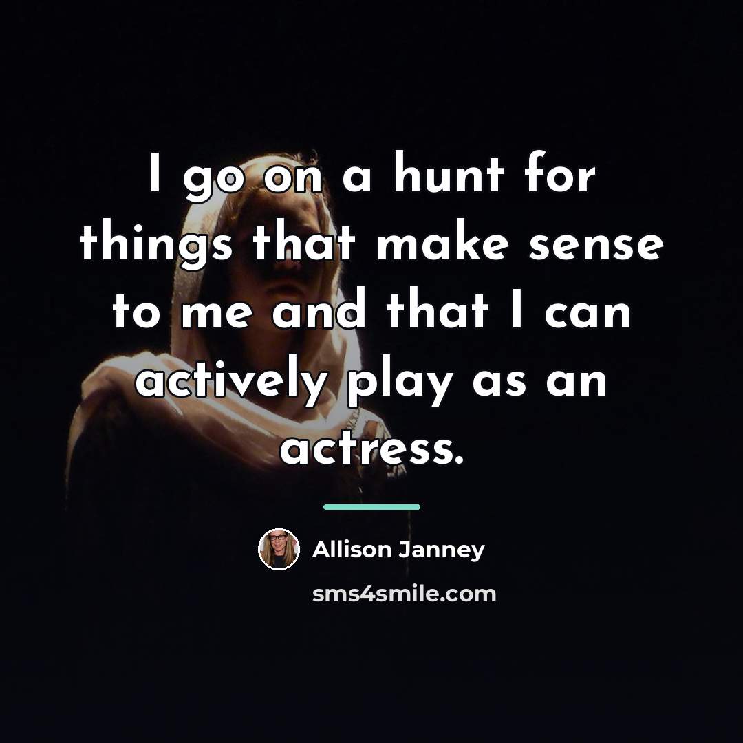 “I go on a hunt for things that make sense…” quote by Allison Janney