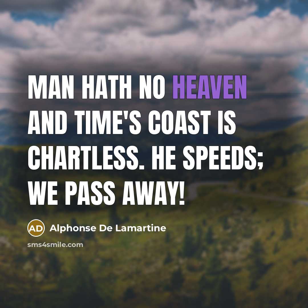 “Man hath no Heaven and Time's coast is chartless. He…” quote by Alphonse de Lamartine