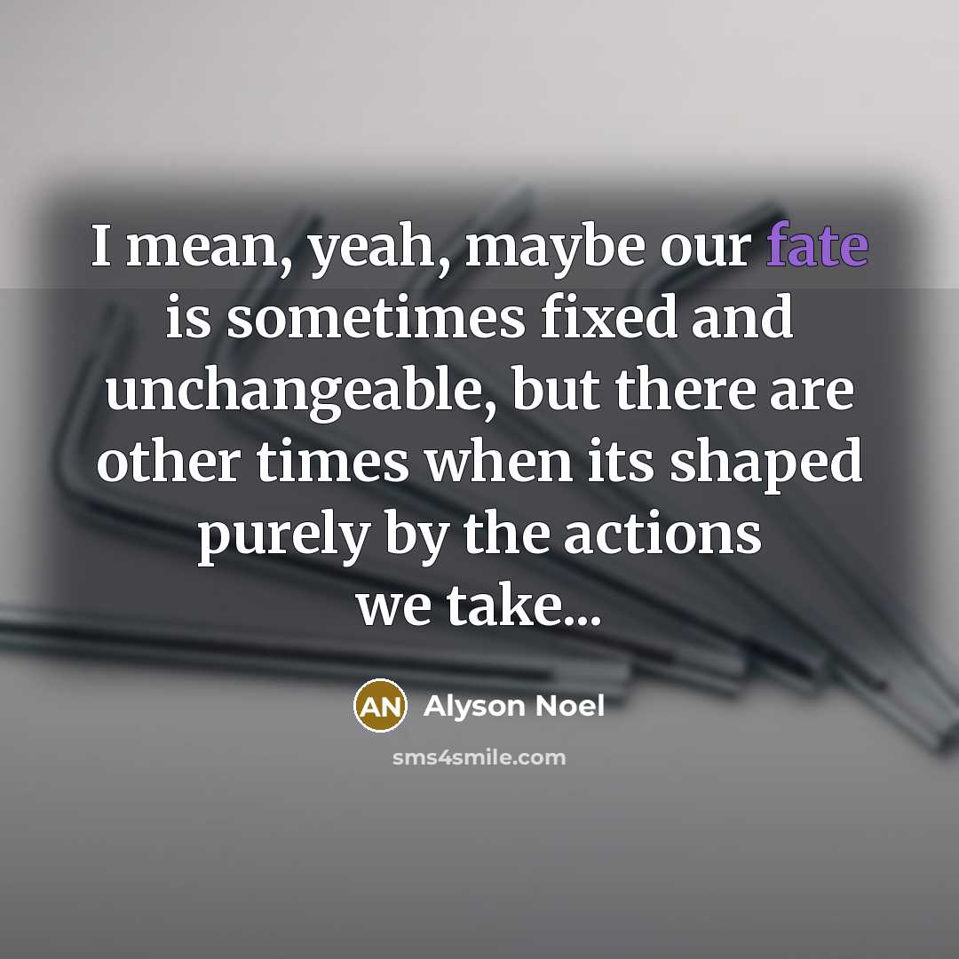 “I mean, yeah, maybe our fate is sometimes fixed and…” quote by Alyson Noel
