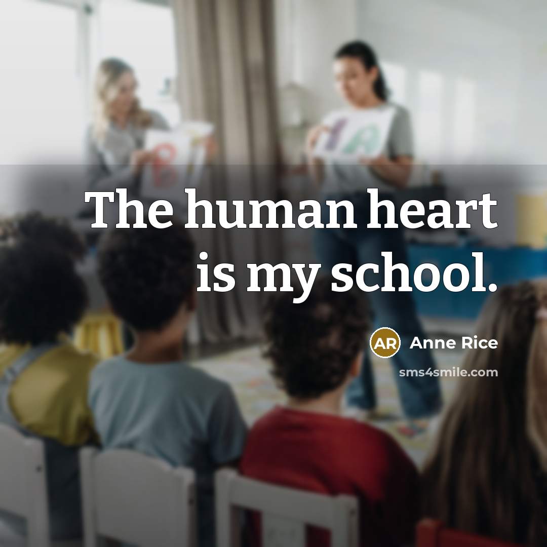 “The human heart is my school.…” quote by Anne Rice