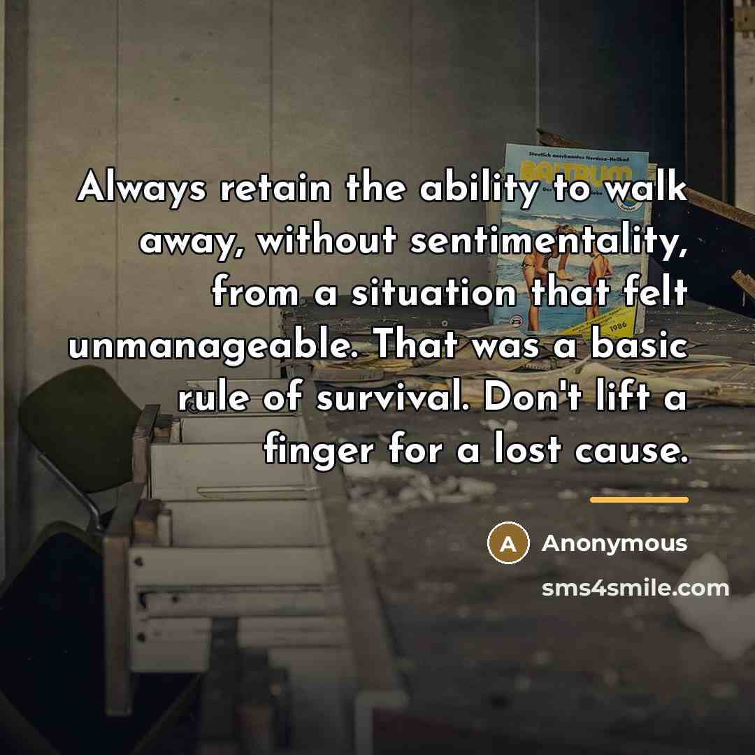 “Always retain the ability to walk away, without sentimentality, from…” quote by Anonymous
