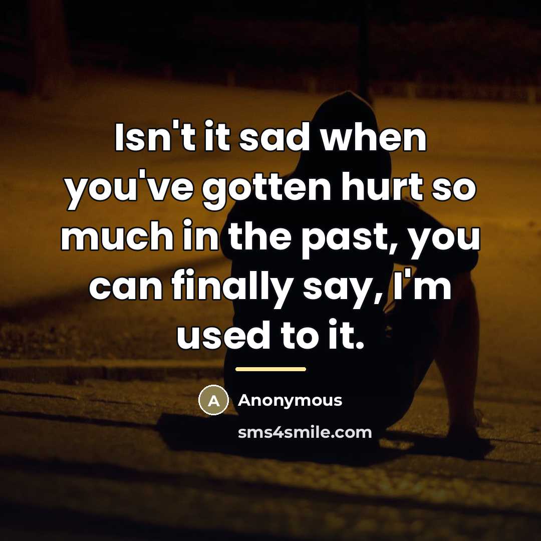 “Isn't it sad when you've gotten hurt so much in…” quote by Anonymous