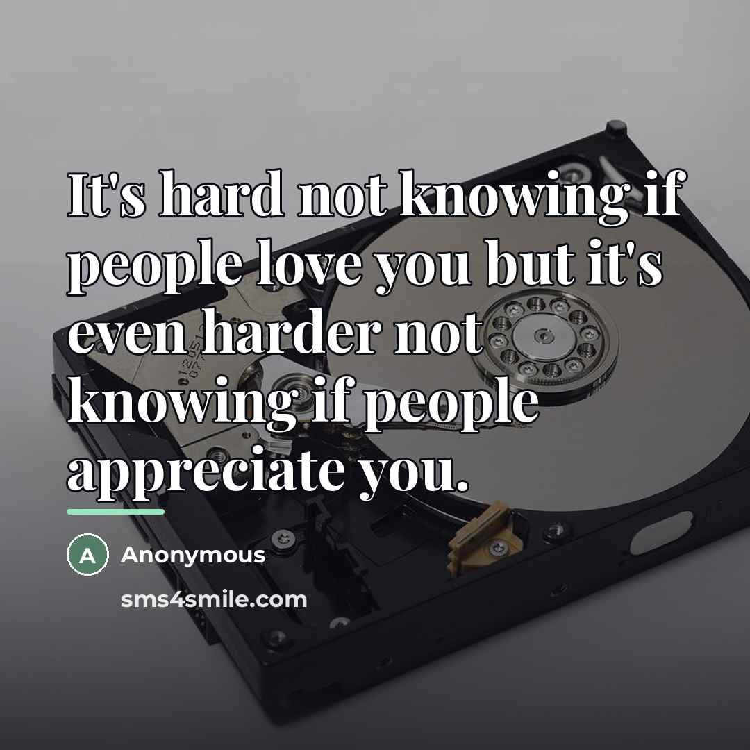 “It's hard not knowing if people love you but it's…” quote by Anonymous