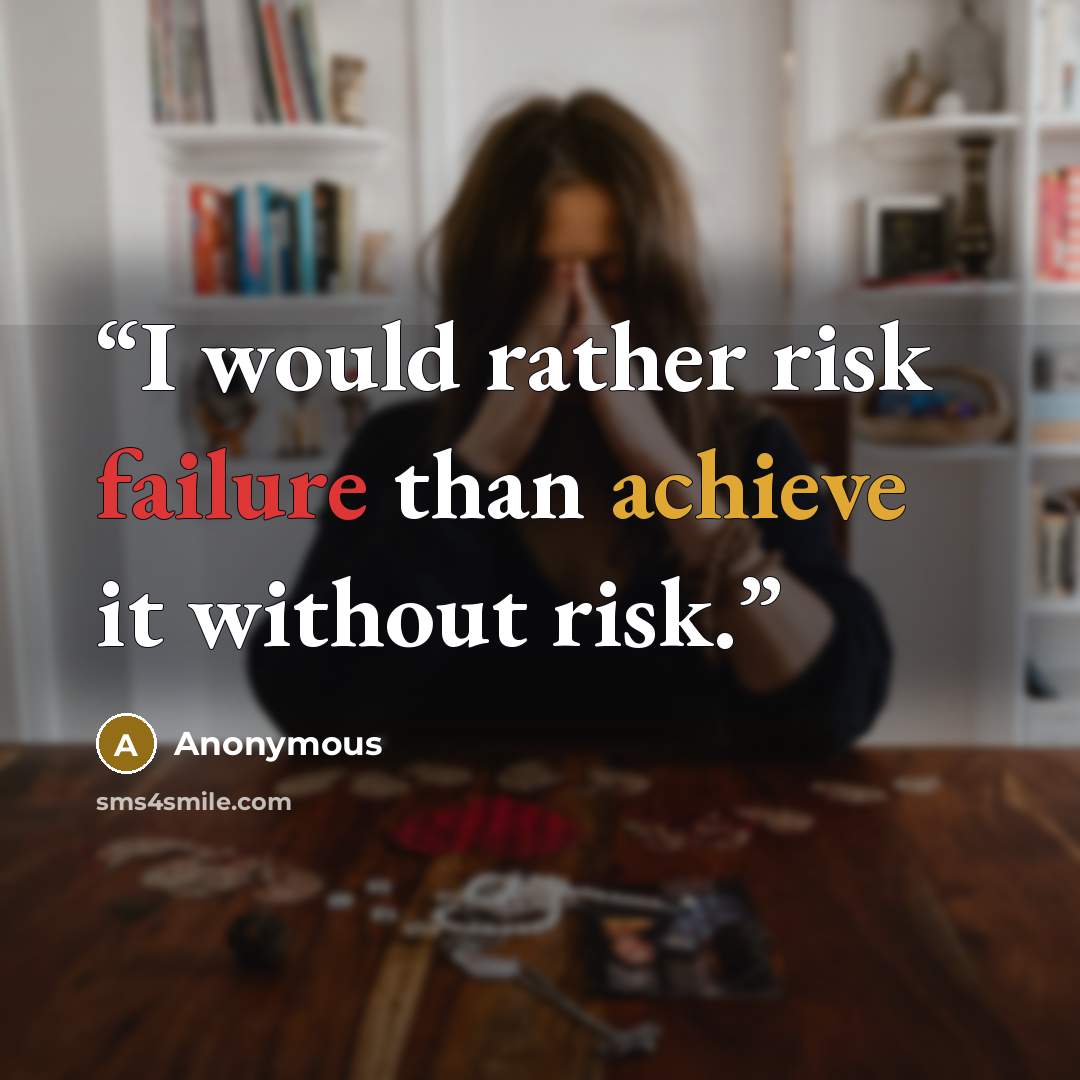 “I would rather risk failure than achieve it without risk.” quote by Anonymous