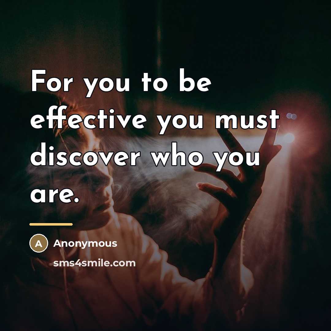 “For you to be effective you must discover who you…” quote by Anonymous