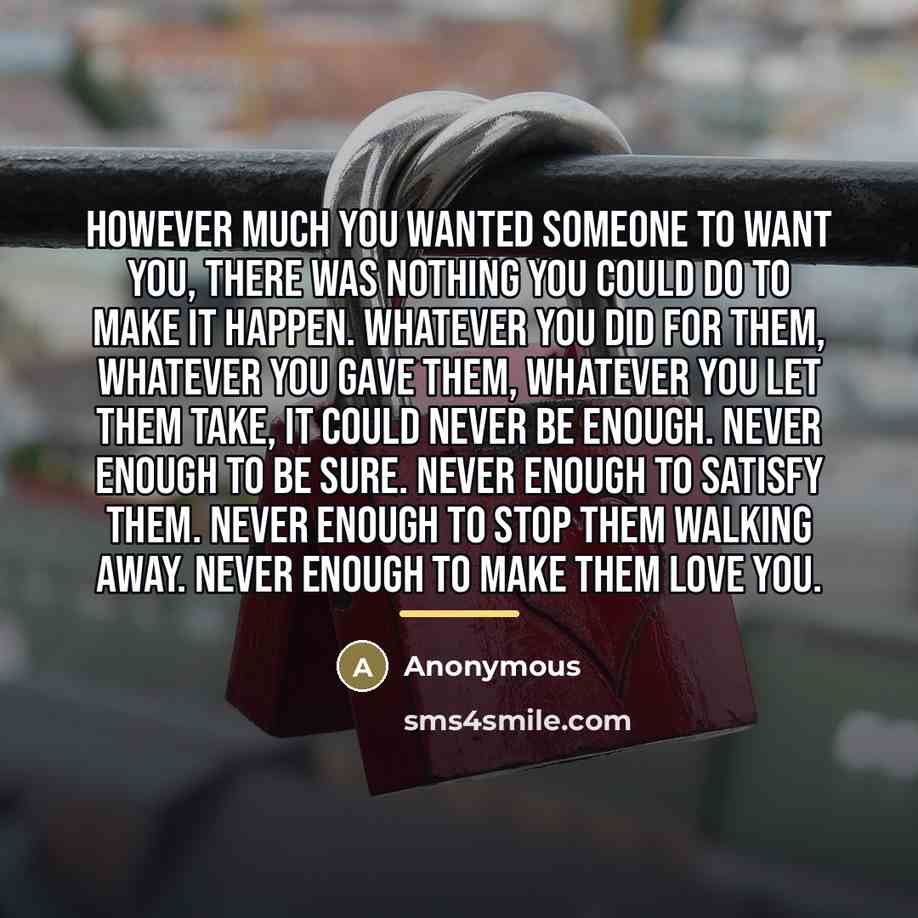 “However much you wanted someone to want you, there was…” quote by Anonymous