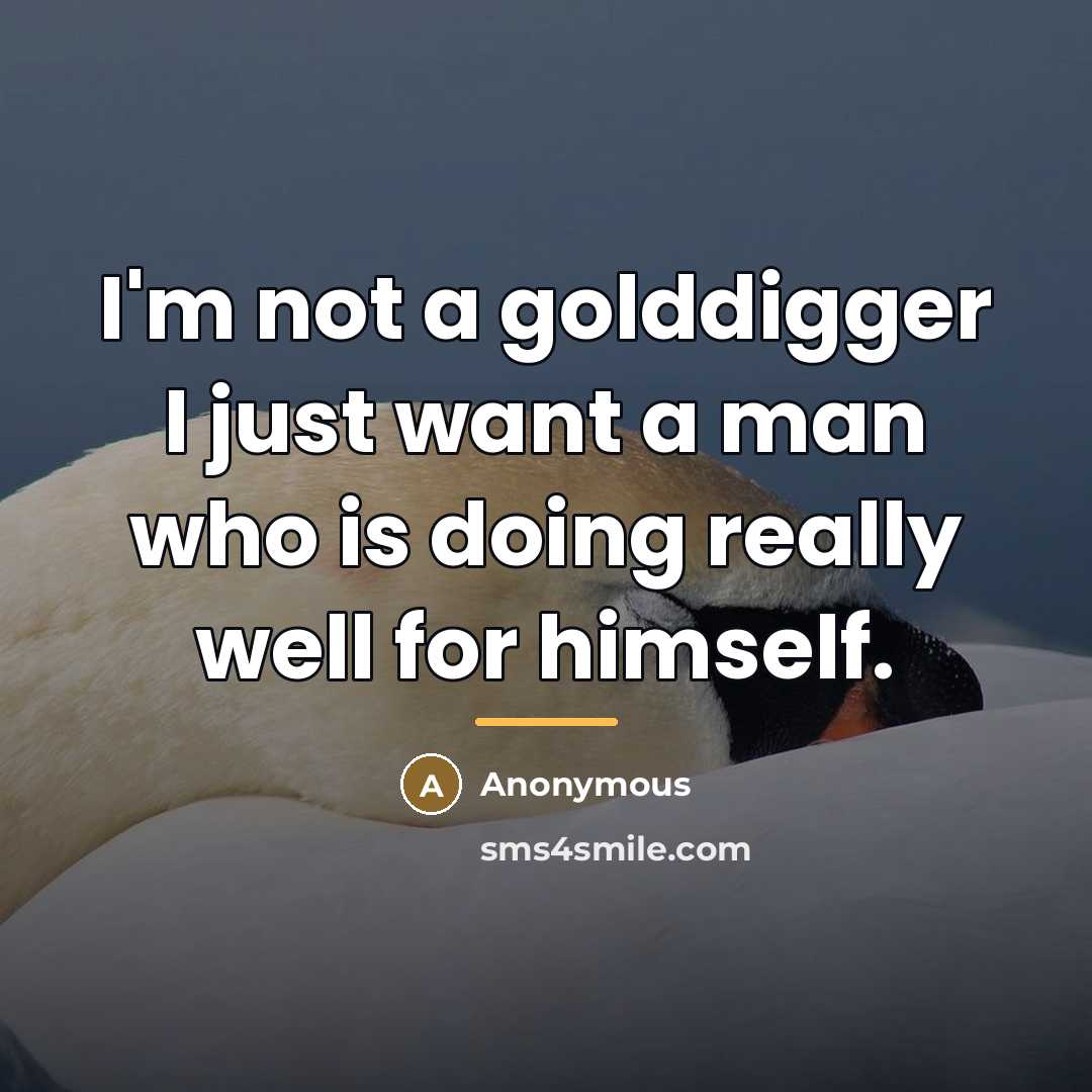 “I'm not a golddigger I just want a man who…” quote by Anonymous
