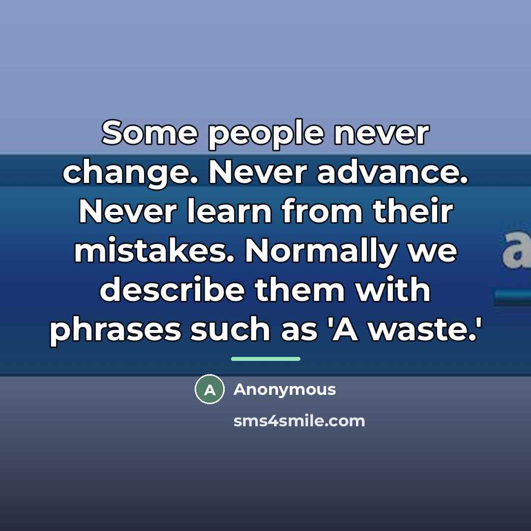 “Some people never change. Never advance. Never learn from their…” quote by Anonymous