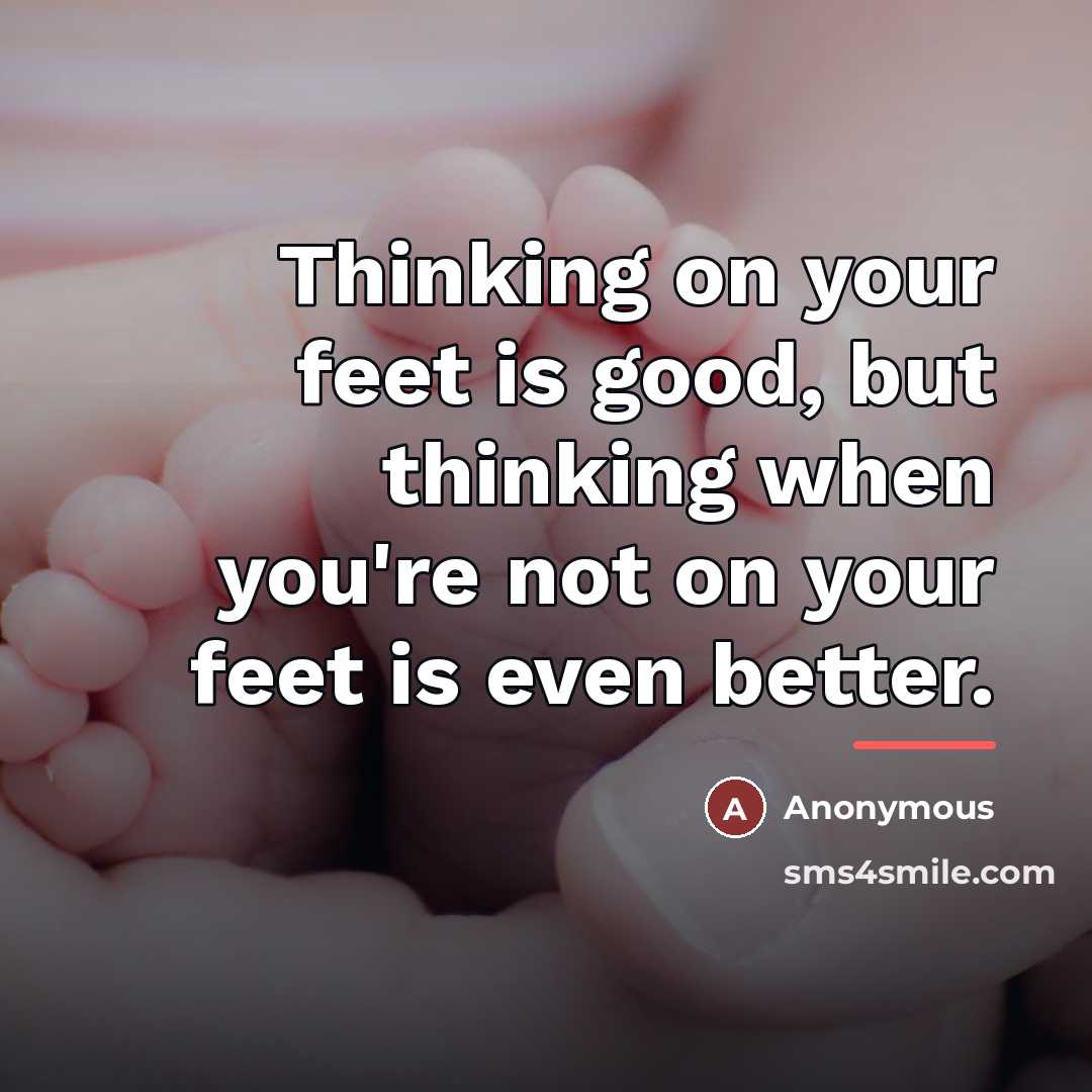 “Thinking on your feet is good, but thinking when you're…” quote by Anonymous