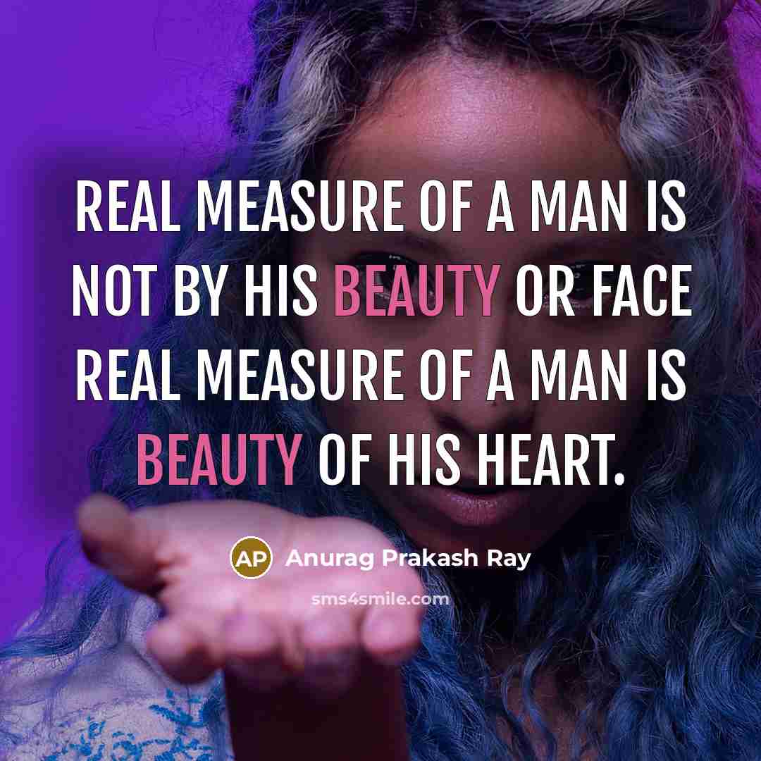 “Real measure of a man is not by his beauty…” quote by Anurag Prakash Ray