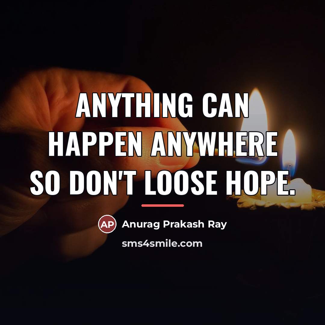 “Anything can happen anywhere so don't loose hope.…” quote by Anurag Prakash Ray