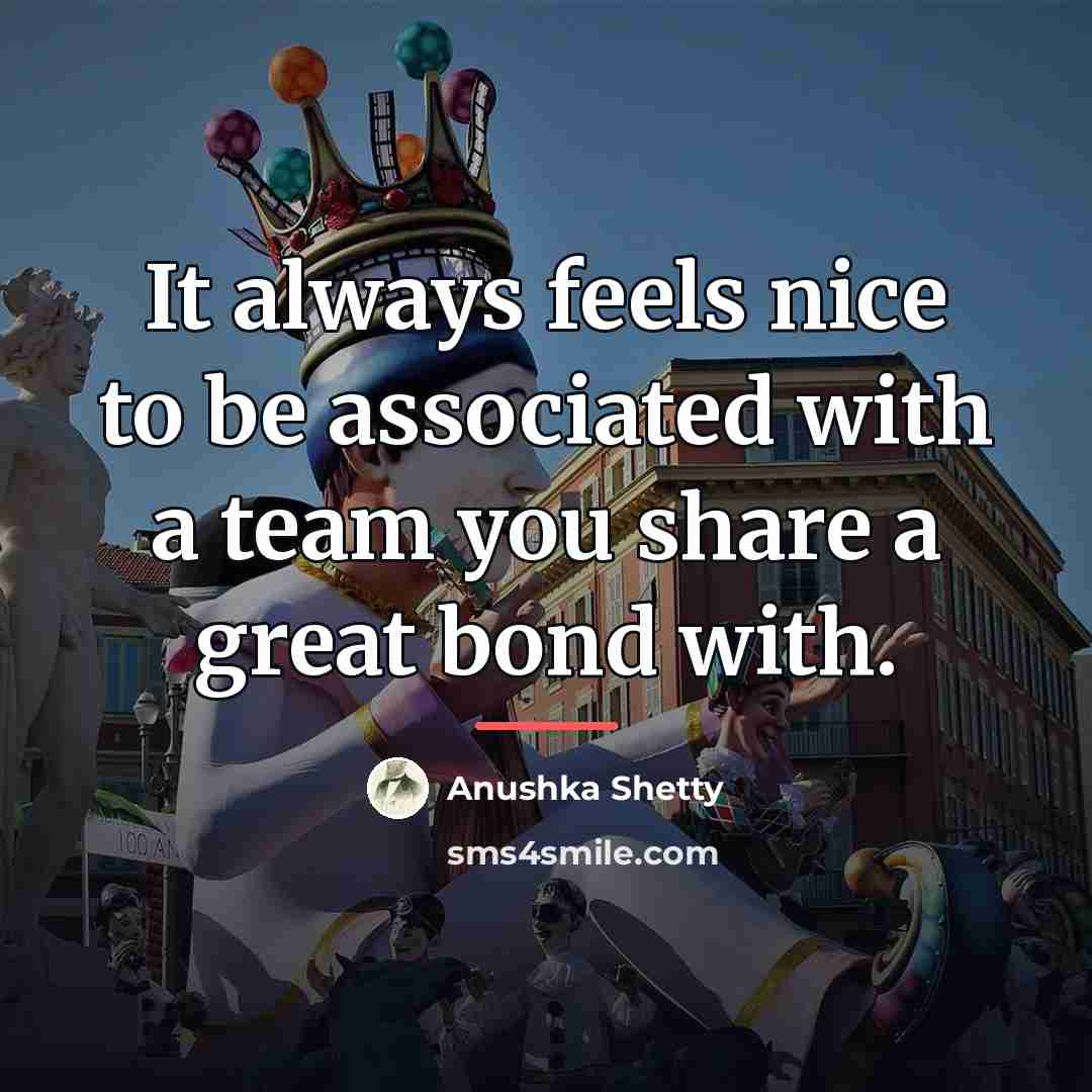 “It always feels nice to be associated with a team…” quote by Anushka Shetty