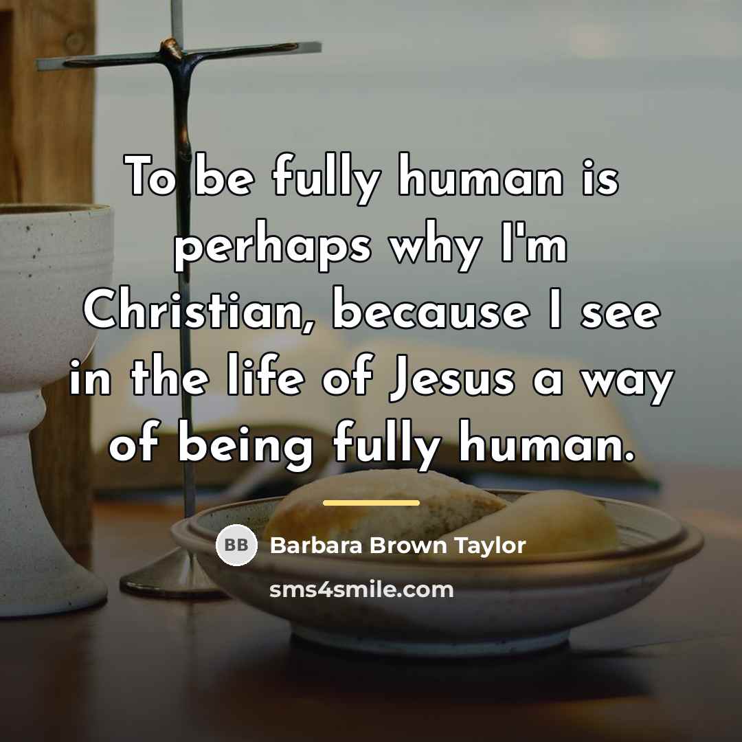 “To be fully human is perhaps why I'm Christian, because…” quote by Barbara Brown Taylor