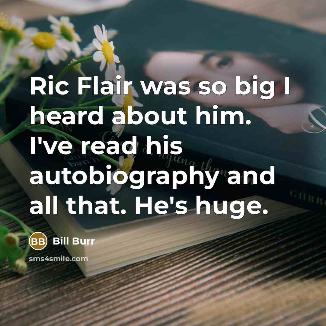 “Ric Flair was so big I heard about him. I've…” quote by Bill Burr