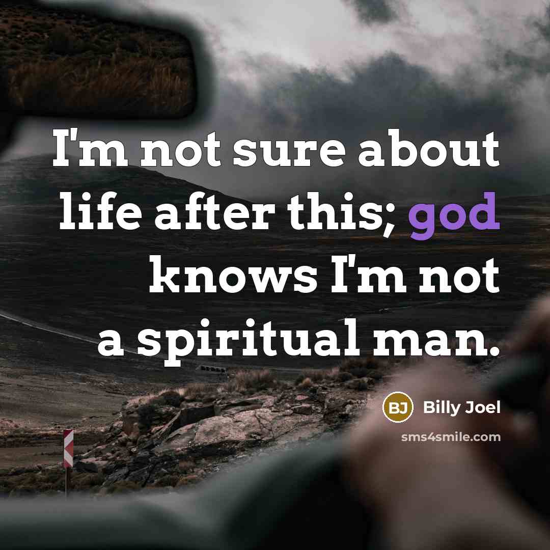 “I'm not sure about life after this; god knows I'm…” quote by Billy Joel