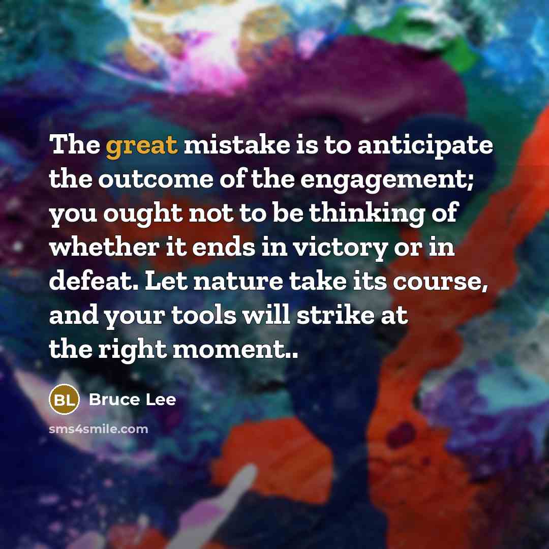 “The great mistake is to anticipate the outcome of the…” quote by Bruce Lee